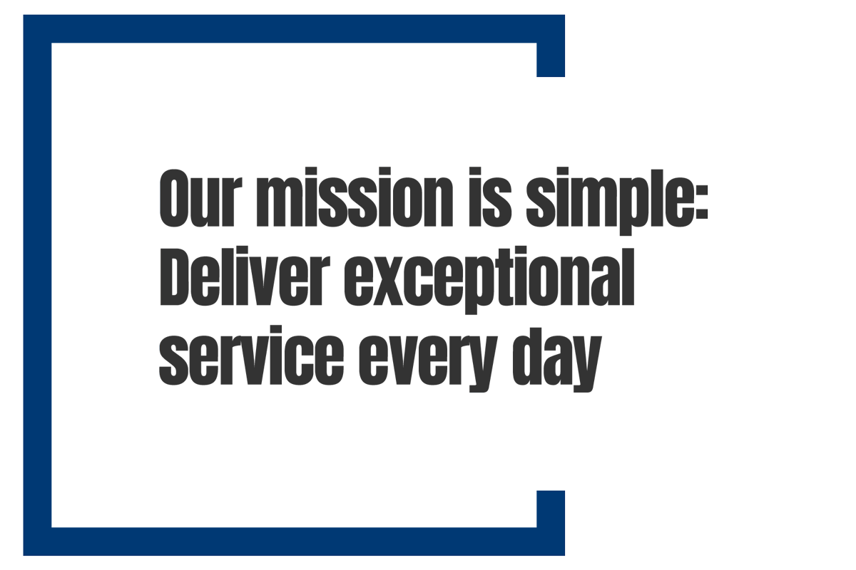 Our Mission is Simple: Deliver exceptional service every day